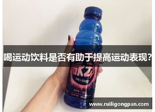 喝运动饮料是否有助于提高运动表现?