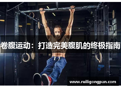 卷腹运动:打造完美腹肌的终极指南