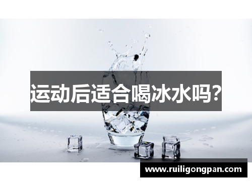 运动后适合喝冰水吗?