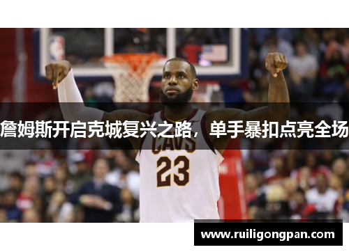 詹姆斯开启克城复兴之路,单手暴扣点亮全场