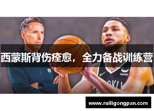 西蒙斯背伤痊愈,全力备战训练营