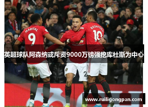 英超球队阿森纳或斥资9000万镑强挖库杜斯为中心 英超球队阿森纳或斥资9000万镑强挖库杜斯为中心